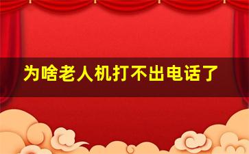 为啥老人机打不出电话了