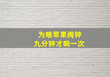 为啥苹果闹钟九分钟才响一次