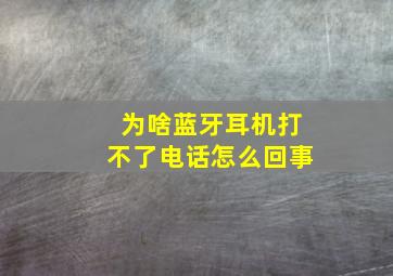 为啥蓝牙耳机打不了电话怎么回事