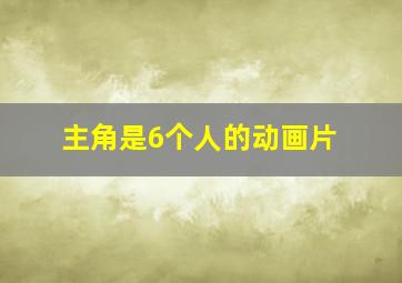 主角是6个人的动画片