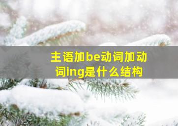 主语加be动词加动词ing是什么结构