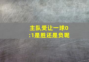 主队受让一球0:1是胜还是负呢