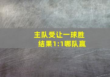 主队受让一球胜结果1:1哪队赢