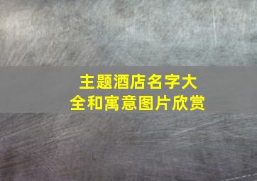 主题酒店名字大全和寓意图片欣赏