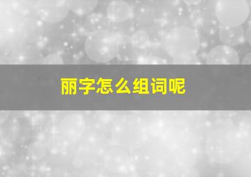 丽字怎么组词呢