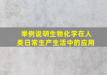 举例说明生物化学在人类日常生产生活中的应用