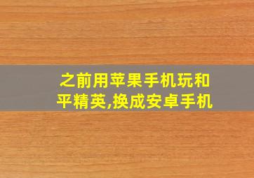 之前用苹果手机玩和平精英,换成安卓手机