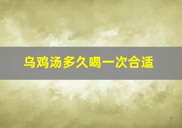 乌鸡汤多久喝一次合适