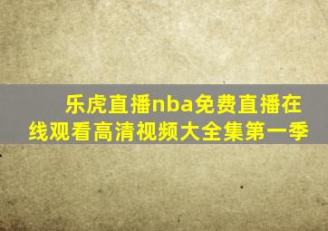 乐虎直播nba免费直播在线观看高清视频大全集第一季