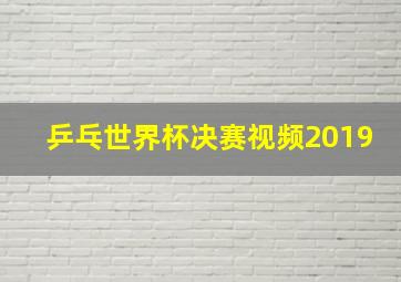 乒乓世界杯决赛视频2019