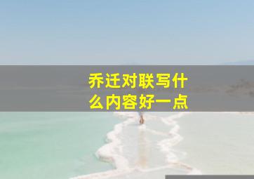 乔迁对联写什么内容好一点