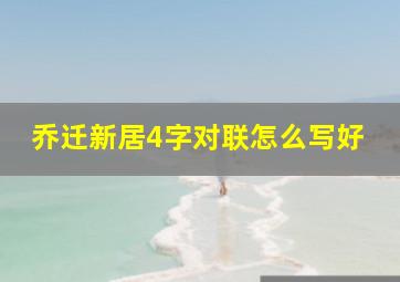 乔迁新居4字对联怎么写好