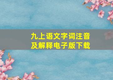 九上语文字词注音及解释电子版下载