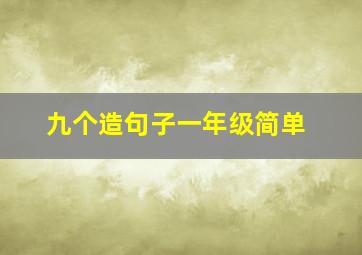 九个造句子一年级简单