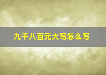 九千八百元大写怎么写