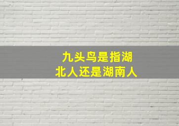 九头鸟是指湖北人还是湖南人