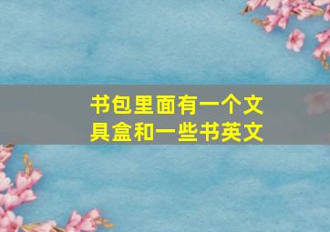 书包里面有一个文具盒和一些书英文