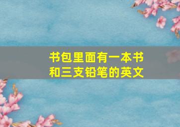 书包里面有一本书和三支铅笔的英文