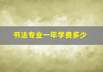 书法专业一年学费多少