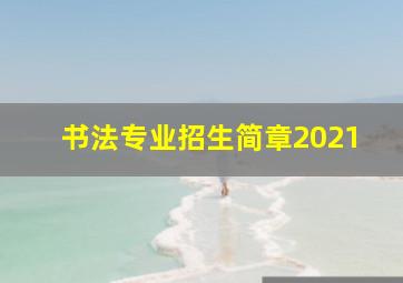 书法专业招生简章2021