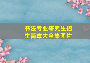 书法专业研究生招生简章大全集图片