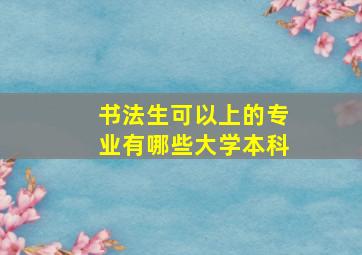 书法生可以上的专业有哪些大学本科