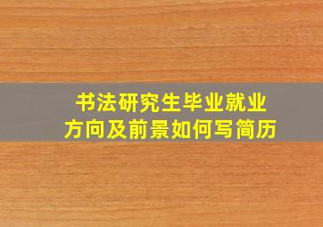 书法研究生毕业就业方向及前景如何写简历