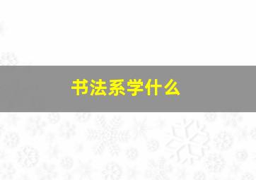 书法系学什么