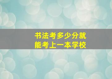 书法考多少分就能考上一本学校