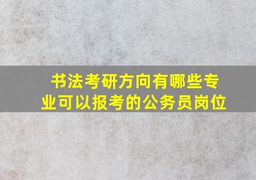 书法考研方向有哪些专业可以报考的公务员岗位