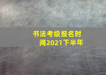 书法考级报名时间2021下半年