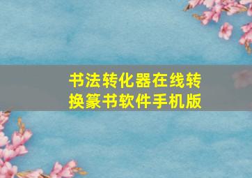 书法转化器在线转换篆书软件手机版