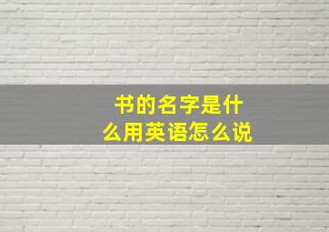 书的名字是什么用英语怎么说