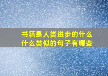 书籍是人类进步的什么什么类似的句子有哪些