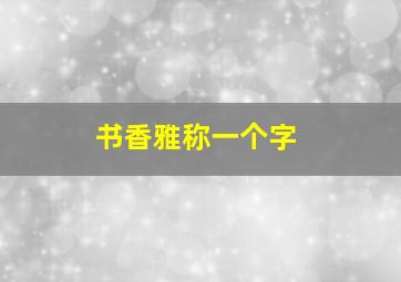 书香雅称一个字