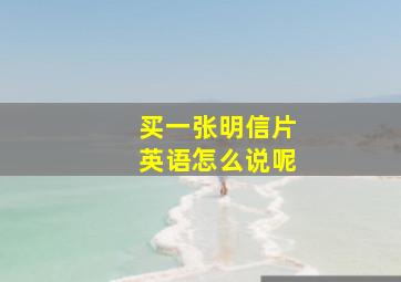 买一张明信片英语怎么说呢