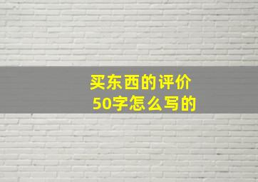 买东西的评价50字怎么写的