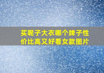 买呢子大衣哪个牌子性价比高又好看女款图片