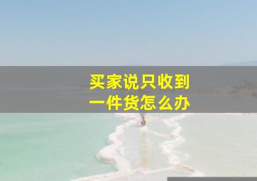 买家说只收到一件货怎么办