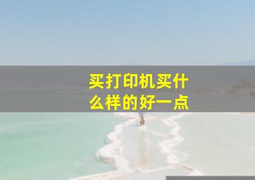 买打印机买什么样的好一点