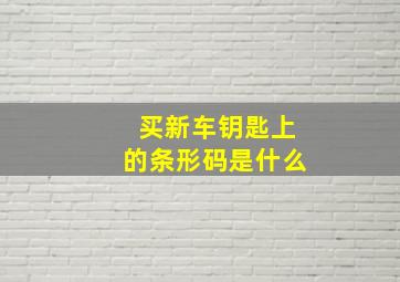 买新车钥匙上的条形码是什么