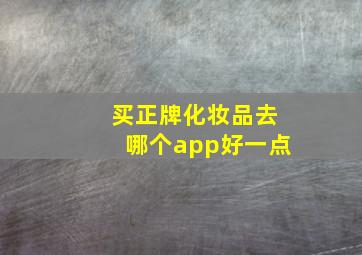 买正牌化妆品去哪个app好一点