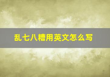 乱七八糟用英文怎么写