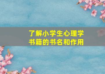 了解小学生心理学书籍的书名和作用