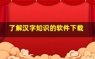 了解汉字知识的软件下载