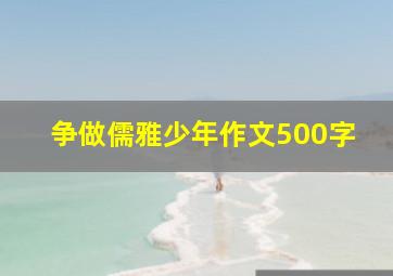 争做儒雅少年作文500字