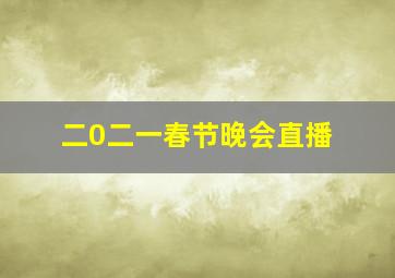 二0二一春节晚会直播