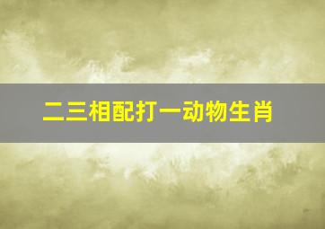 二三相配打一动物生肖