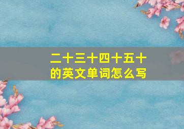 二十三十四十五十的英文单词怎么写