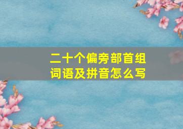 二十个偏旁部首组词语及拼音怎么写